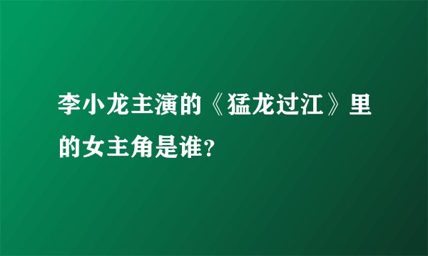 李小龙主演的《猛龙过江》里的女主角是谁？