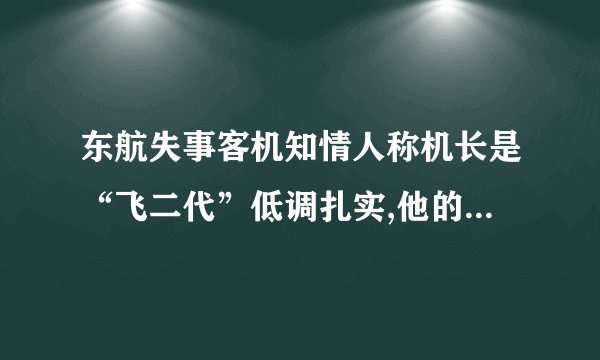 东航失事客机知情人称机长是“飞二代”低调扎实,他的专业能力如何?