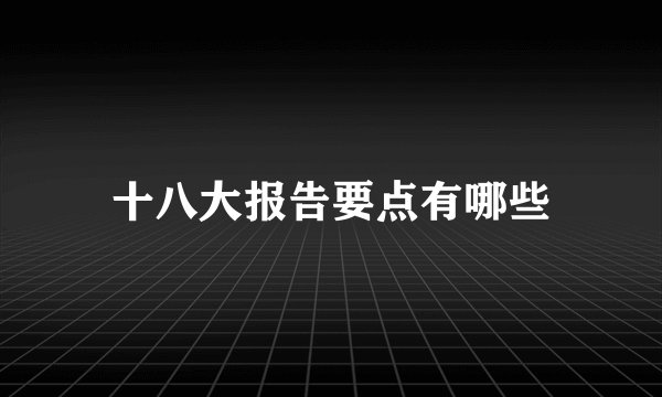 十八大报告要点有哪些