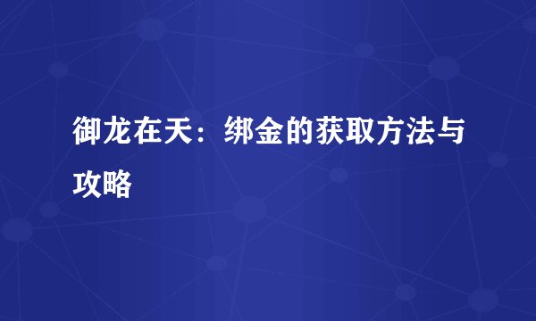 御龙在天：绑金的获取方法与攻略