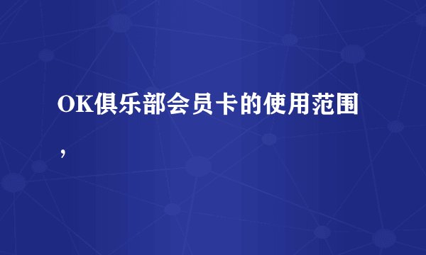 OK俱乐部会员卡的使用范围，