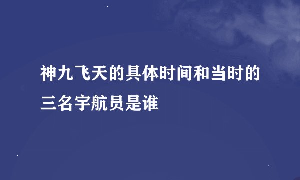 神九飞天的具体时间和当时的三名宇航员是谁