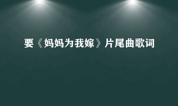 要《妈妈为我嫁》片尾曲歌词
