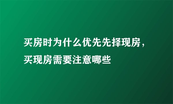 买房时为什么优先先择现房，买现房需要注意哪些