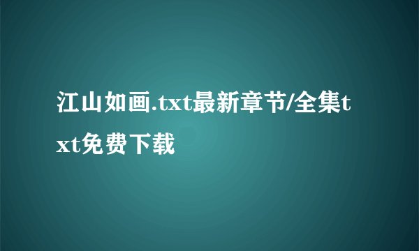 江山如画.txt最新章节/全集txt免费下载