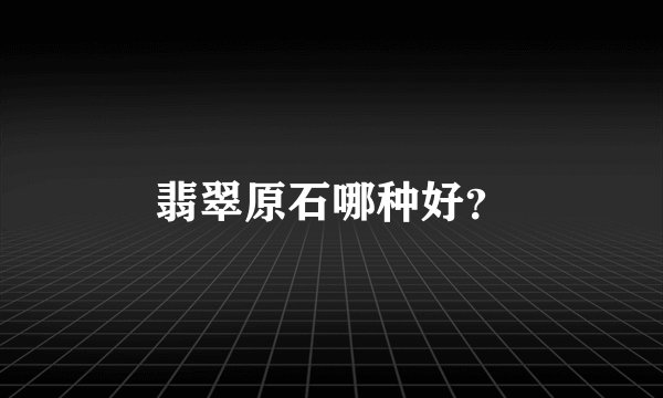 翡翠原石哪种好？