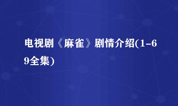 电视剧《麻雀》剧情介绍(1-69全集)