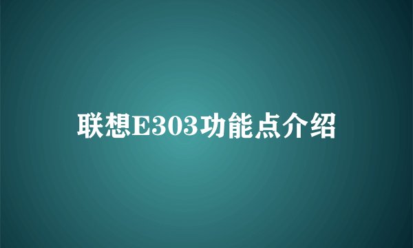 联想E303功能点介绍
