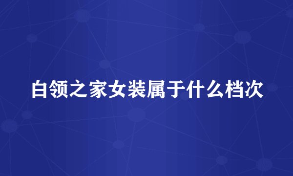 白领之家女装属于什么档次