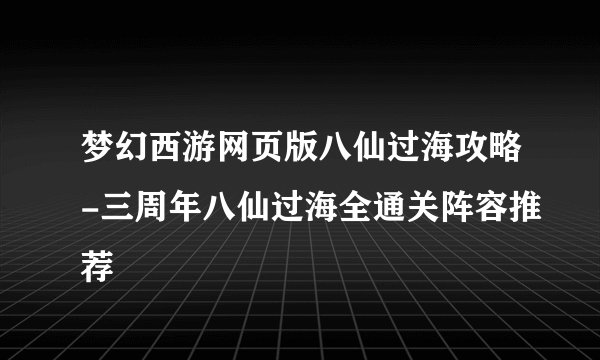 梦幻西游网页版八仙过海攻略-三周年八仙过海全通关阵容推荐