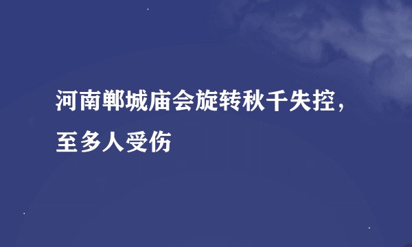 河南郸城庙会旋转秋千失控，至多人受伤