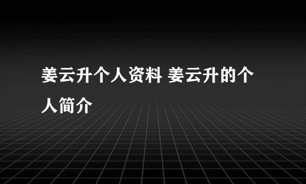 姜云升个人资料 姜云升的个人简介