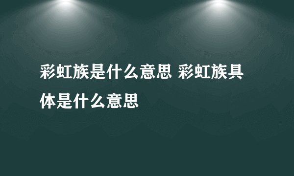 彩虹族是什么意思 彩虹族具体是什么意思