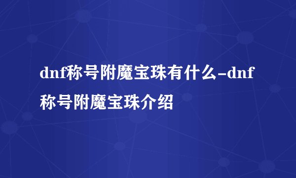 dnf称号附魔宝珠有什么-dnf称号附魔宝珠介绍