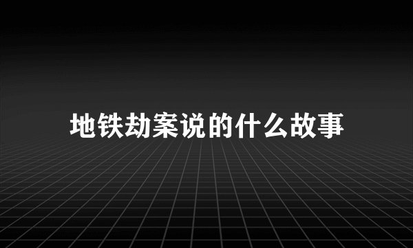 地铁劫案说的什么故事