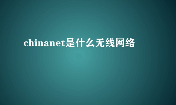 chinanet是什么无线网络