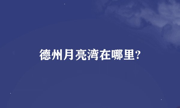 德州月亮湾在哪里?