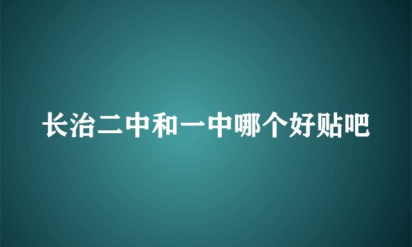 长治二中和一中哪个好贴吧