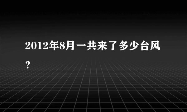 2012年8月一共来了多少台风?