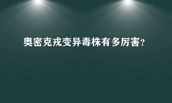 奥密克戎变异毒株有多厉害？