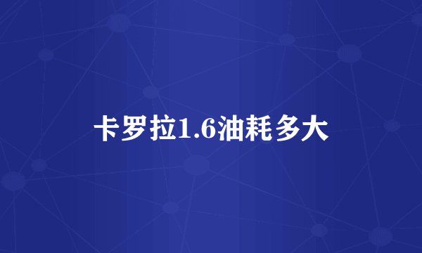 卡罗拉1.6油耗多大