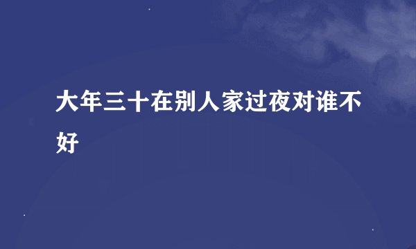 大年三十在别人家过夜对谁不好