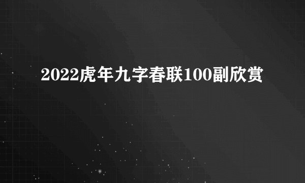 2022虎年九字春联100副欣赏