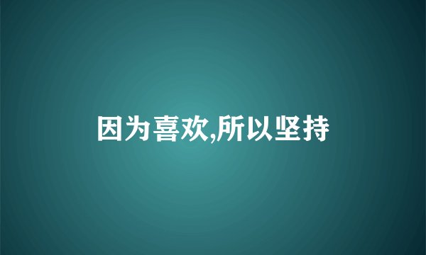 因为喜欢,所以坚持