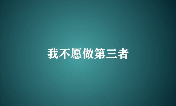 我不愿做第三者