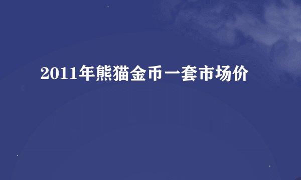 2011年熊猫金币一套市场价