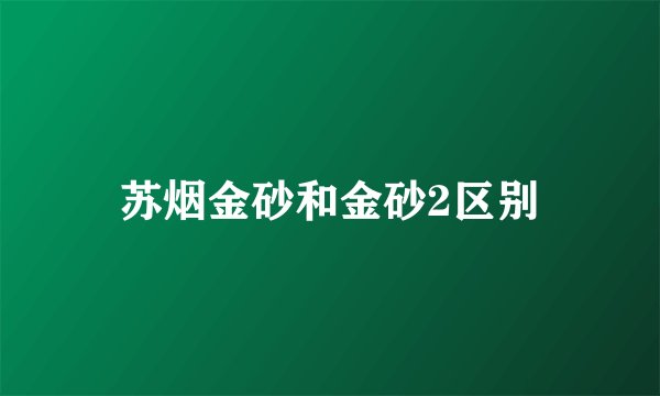 苏烟金砂和金砂2区别