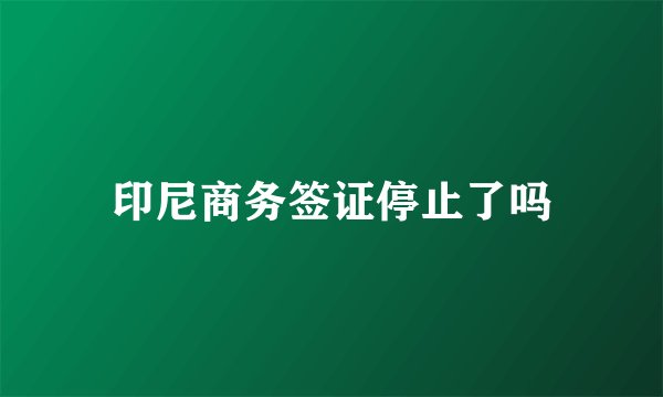 印尼商务签证停止了吗