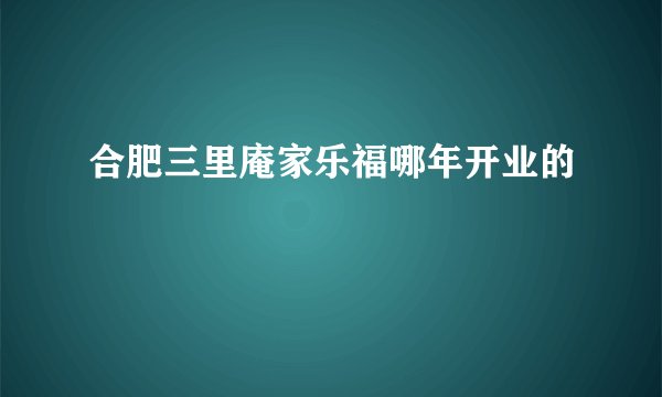 合肥三里庵家乐福哪年开业的