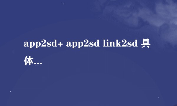 app2sd+ app2sd link2sd 具体区别是什么？！