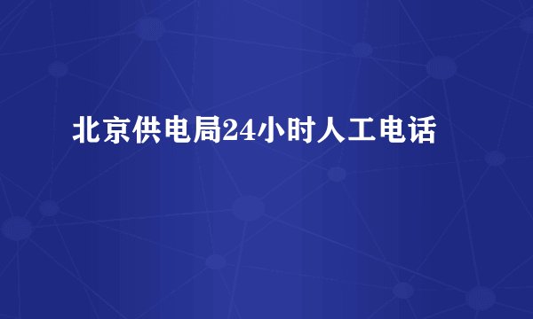 北京供电局24小时人工电话