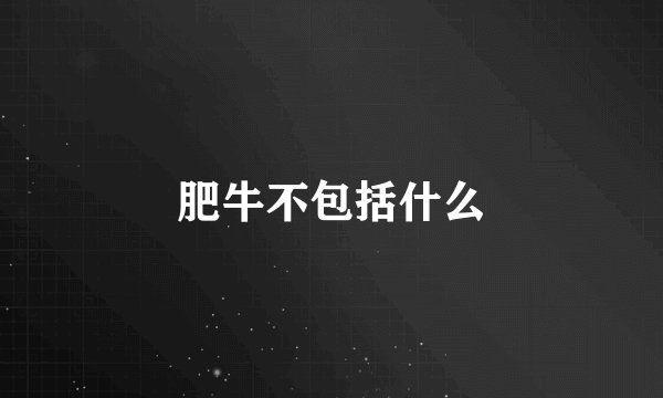 肥牛不包括什么