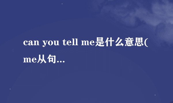 can you tell me是什么意思(me从句为什么是陈述句)