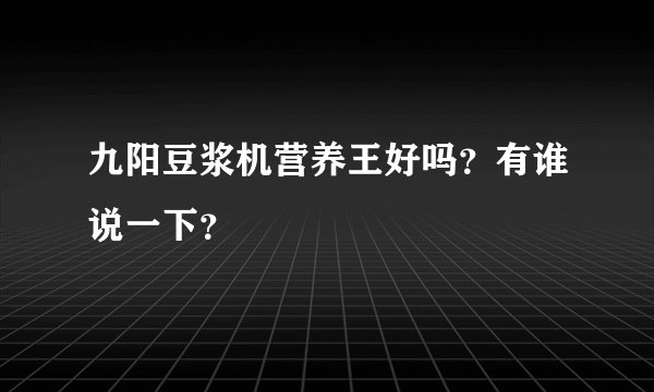 九阳豆浆机营养王好吗？有谁说一下？