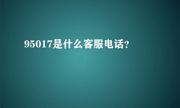 95017是什么客服电话？