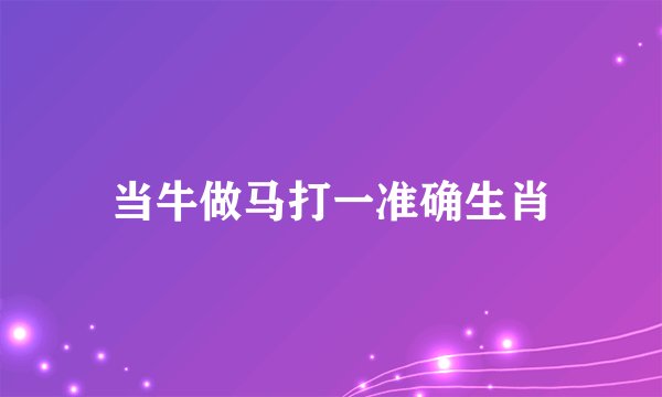 当牛做马打一准确生肖
