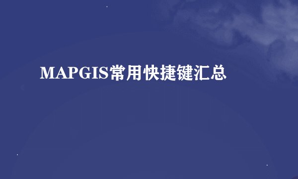 MAPGIS常用快捷键汇总