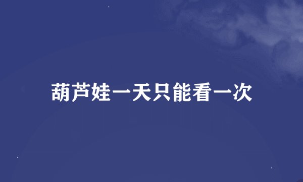 葫芦娃一天只能看一次