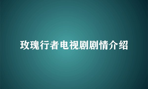玫瑰行者电视剧剧情介绍