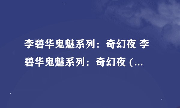 李碧华鬼魅系列：奇幻夜 李碧华鬼魅系列：奇幻夜 (2013)全集未删减高清版免费下载