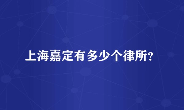 上海嘉定有多少个律所？