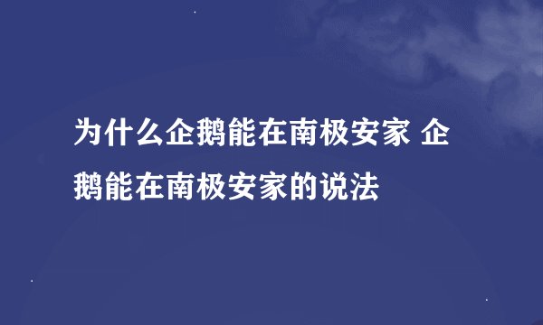 为什么企鹅能在南极安家 企鹅能在南极安家的说法
