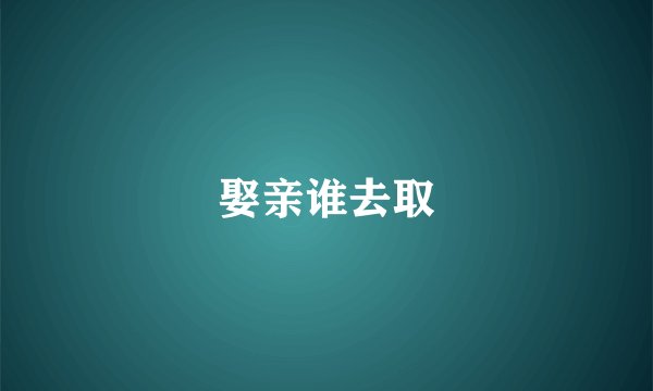 娶亲谁去取
