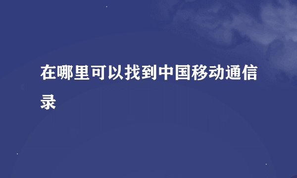 在哪里可以找到中国移动通信录