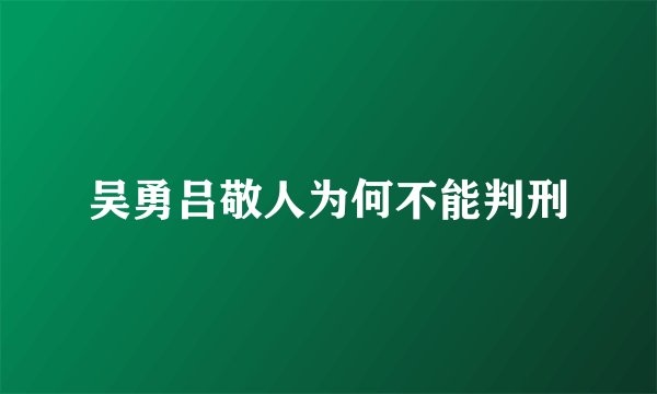 吴勇吕敬人为何不能判刑