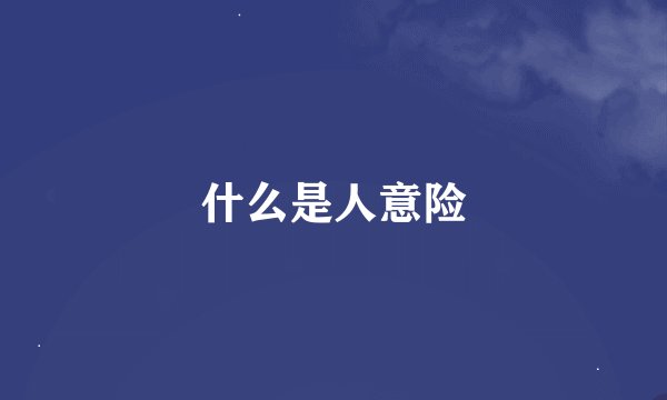 什么是人意险